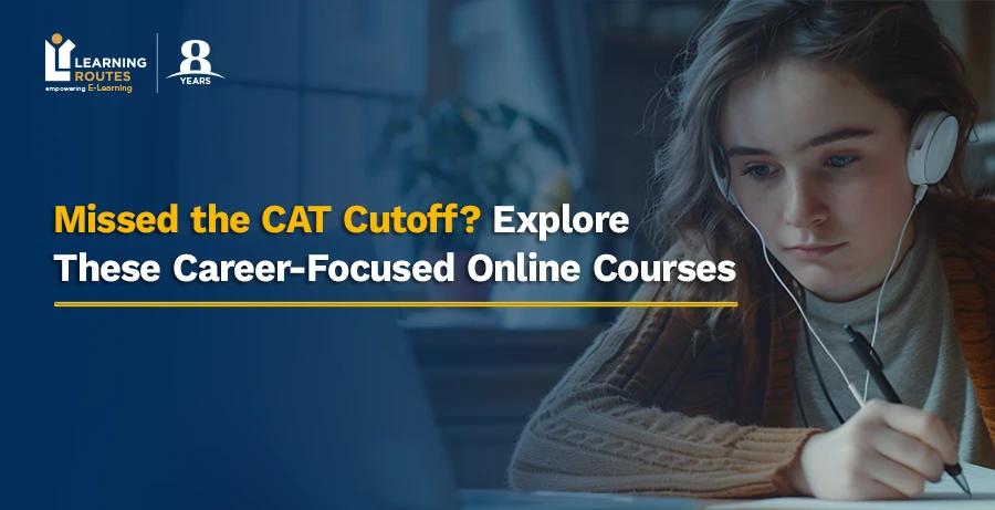 Missed the CAT Cutoff? Explore These Career-Focused Online Courses