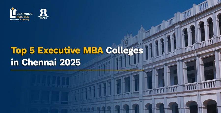 Top 5 Executive MBA Colleges in Chennai 2025