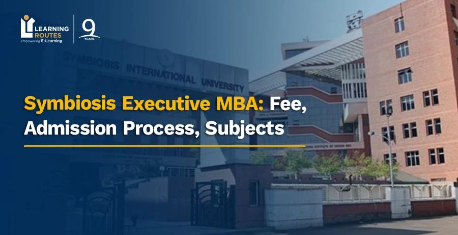 Symbiosis Executive MBA: Fee, Admission Process, Subjects