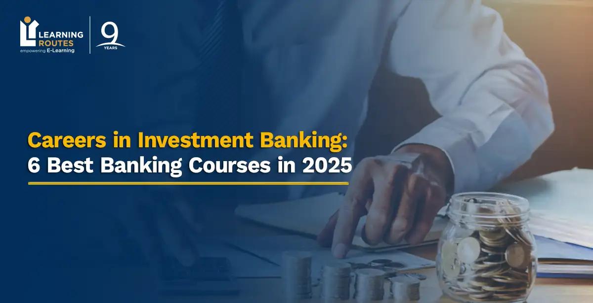Careers in Investment Banking: 6 Best Banking Courses in 2025