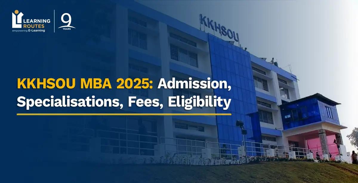 KKHSOU MBA 2025: Admission, Specialisations, Fees, Eligibility
