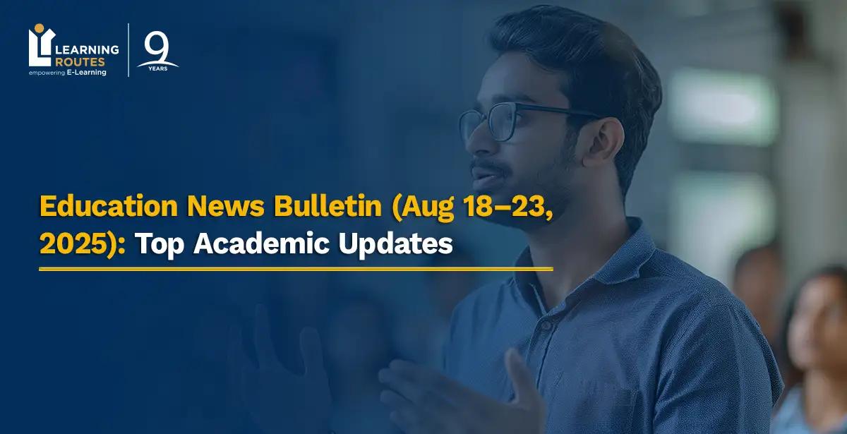 Education News Bulletin (Aug 18–23, 2025): Top Academic Updates
