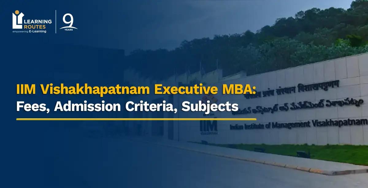 IIM Vishakhapatnam Executive MBA: Fees, Admission Criteria, Subjects 