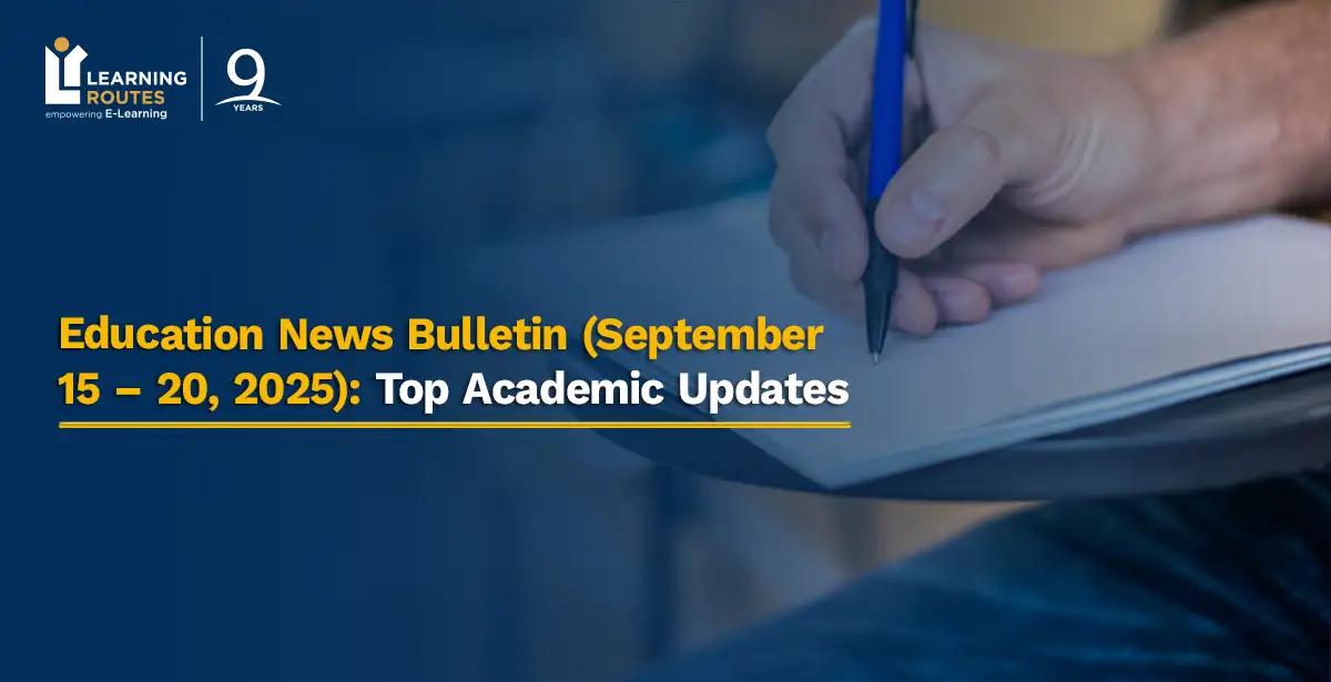 Education News Bulletin (September 15 – 20, 2025): Top Academic Updates