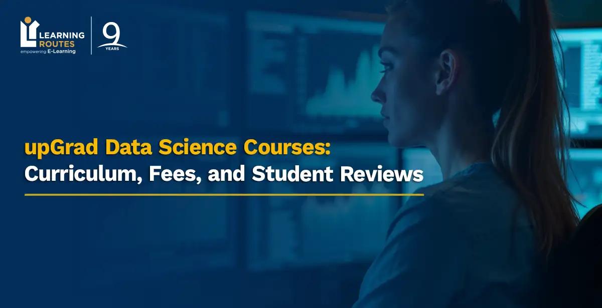 upGrad Data Science Courses: Curriculum, Fees, and Student Reviews