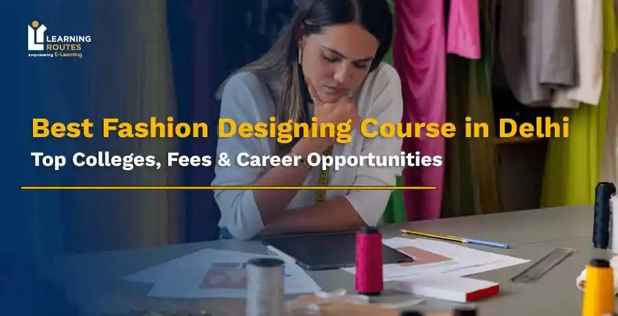 Best Fashion Designing Course in Delhi: Top Colleges, Fees & Career Opportunities