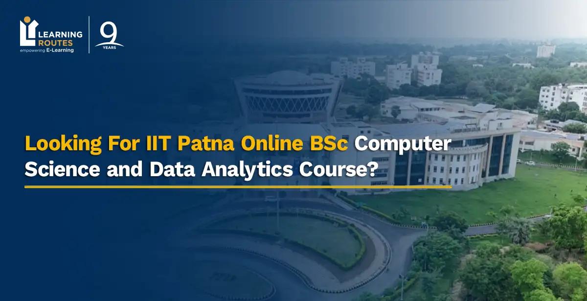 Looking For IIT Patna Online BSc Computer Science and Data Analytics Course?