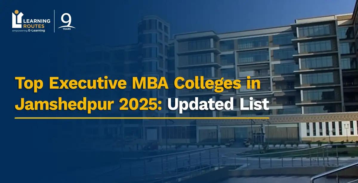 Top Executive MBA Colleges in Jamshedpur 2025: Updated List