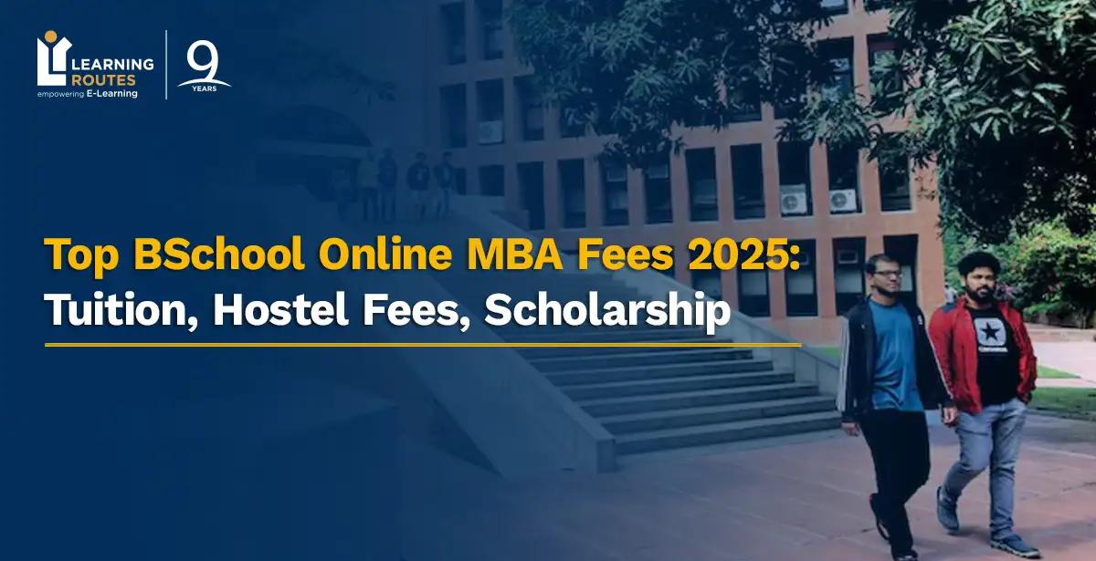 Top BSchool Online MBA Fees 2025: Tuition, Hostel Fees, Scholarship