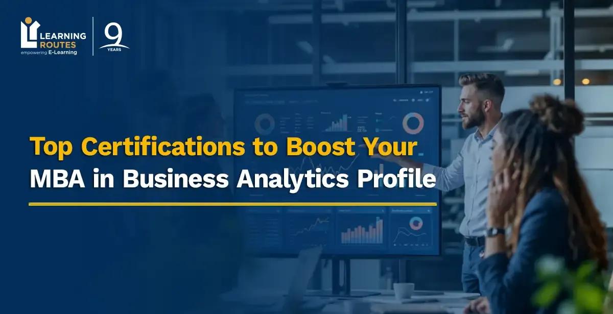 Top Certifications to Boost Your MBA in Business Analytics Profile