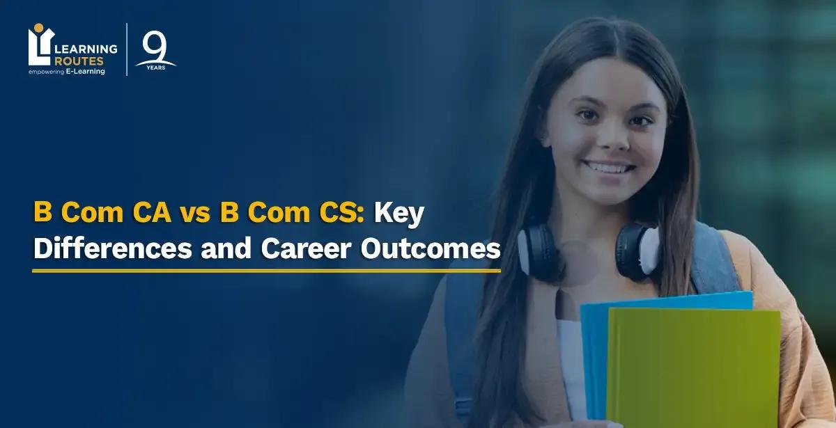 B Com CA vs B Com CS: Key Differences and Career Outcomes