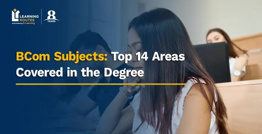 BCom Subjects: Top 14 Areas Covered in the Degree