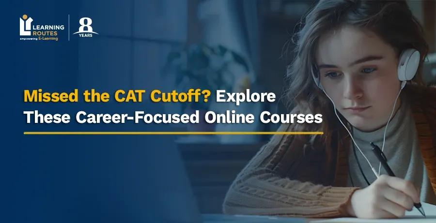 Missed the CAT Cutoff? Explore These Career-Focused Online Courses