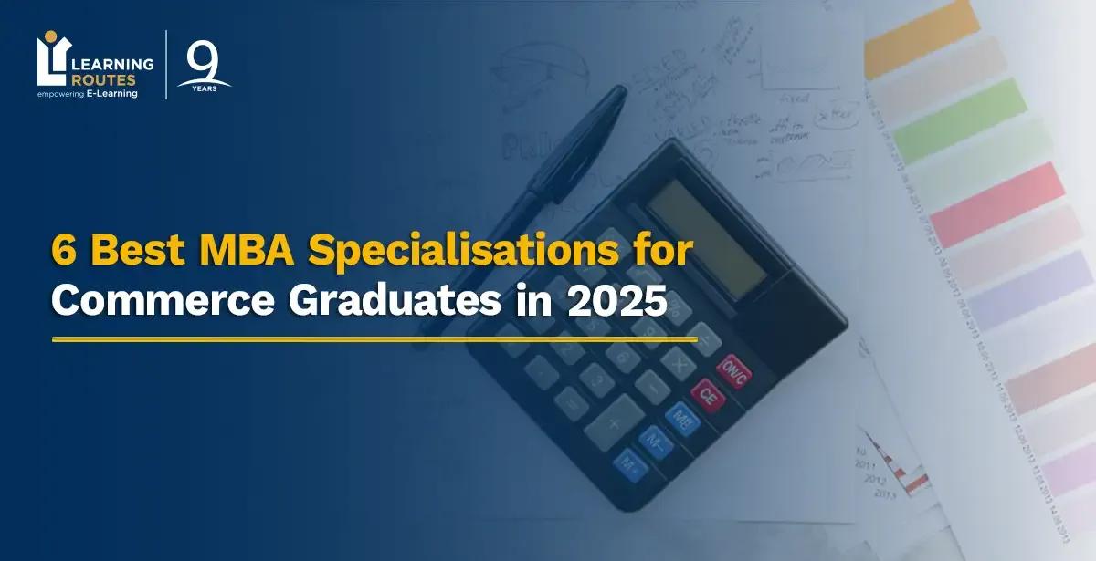6 Best MBA Specialisations for Commerce Graduates in 2025