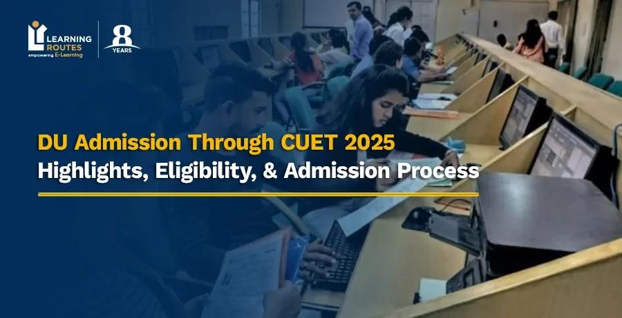 DU Admission Through CUET 2025: Highlights, Eligibility, & Admission Process