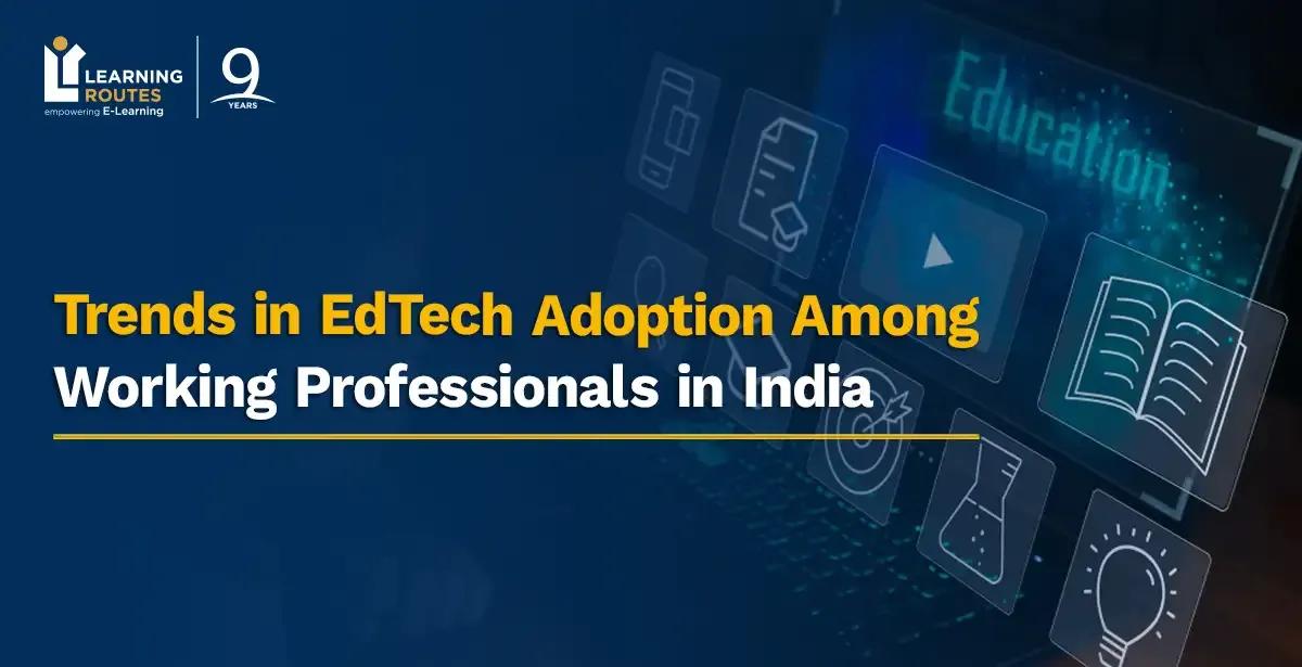 Trends in EdTech Adoption Among Working Professionals in India