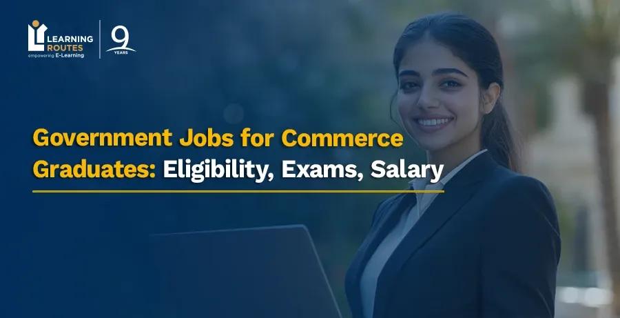 Government Jobs for Commerce Graduates: Eligibility, Exams, Salary