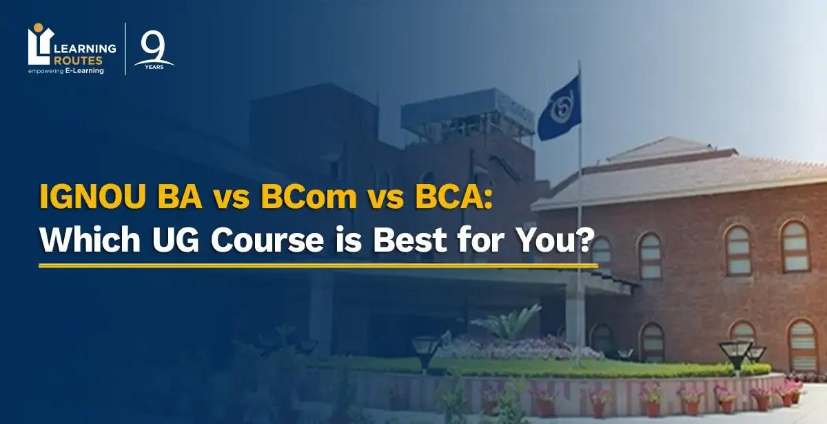 IGNOU BA vs BCom vs BCA: Which UG Course is Best for You?