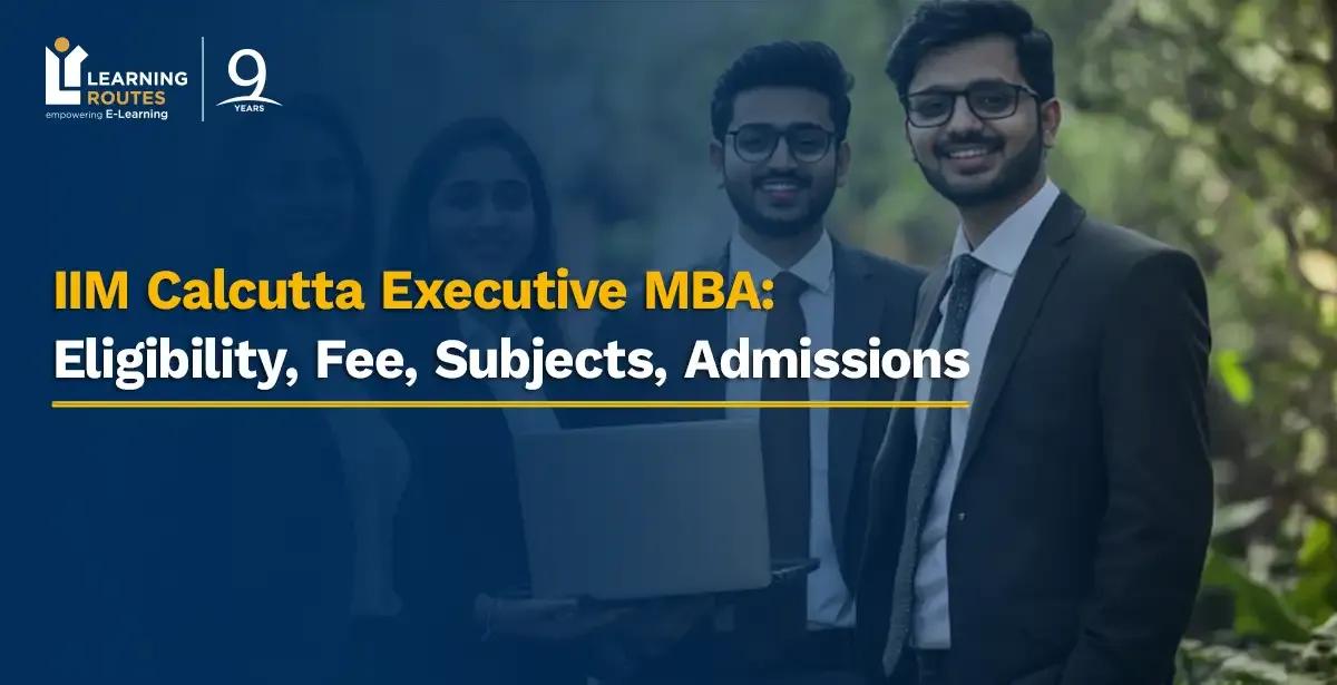 IIM Calcutta Executive MBA: Eligibility, Fee, Subjects, Admissions