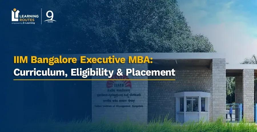 IIM Bangalore Executive MBA: Curriculum, Eligibility & Placement