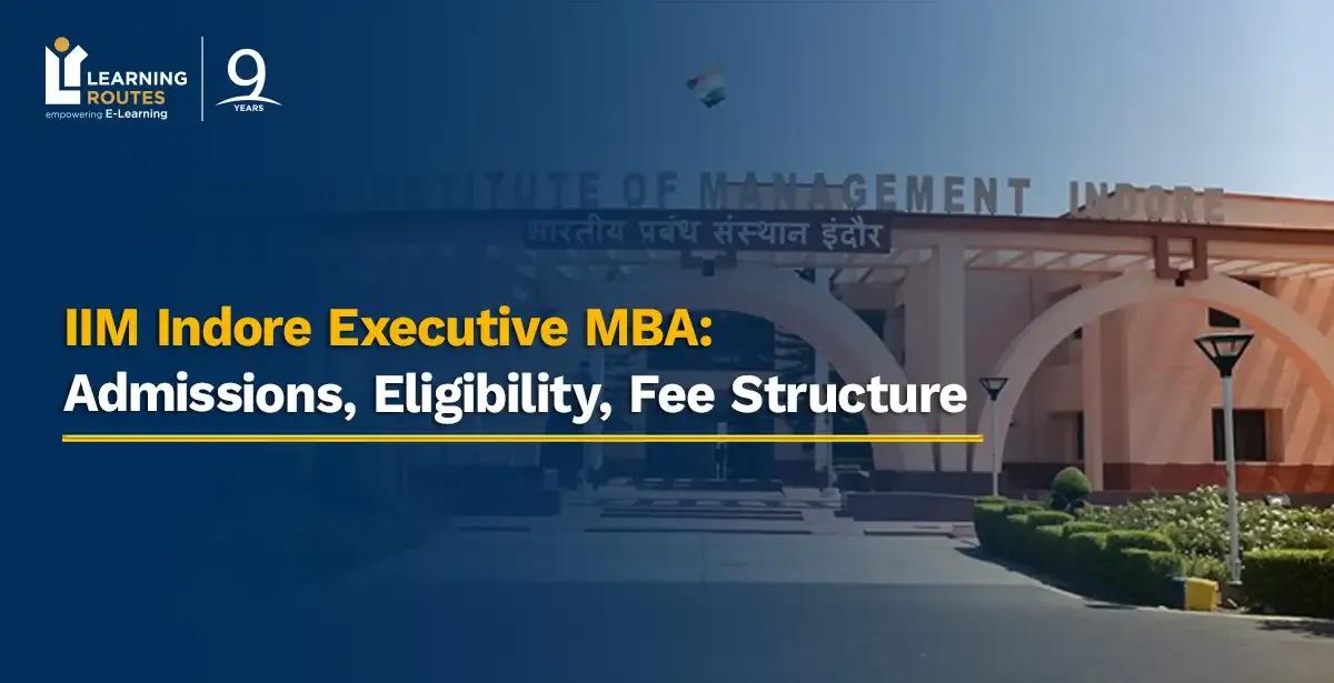 IIM Indore Executive MBA: Admissions, Eligibility, Fee Structure 