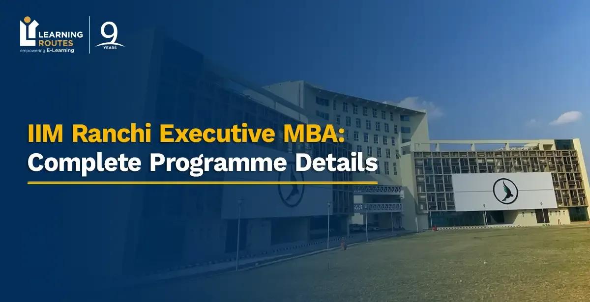 IIM Ranchi Executive MBA: Complete Programme Details