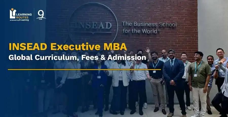 INSEAD Executive MBA: Global Curriculum, Fees & Admission
