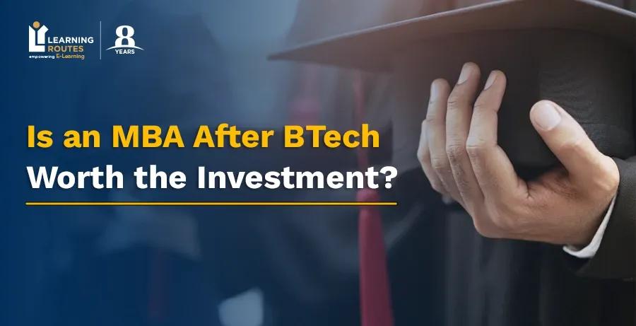 Is an MBA After BTech Worth the Investment?