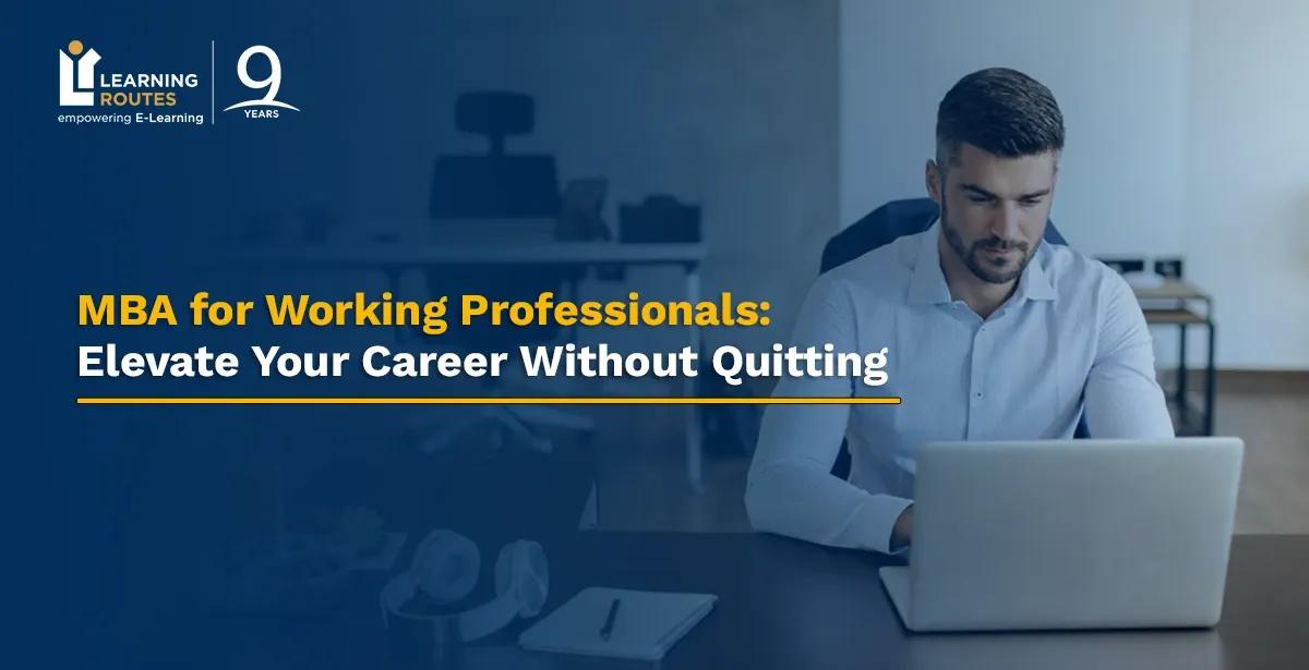 MBA for Working Professionals: Elevate Your Career Without Quitting 