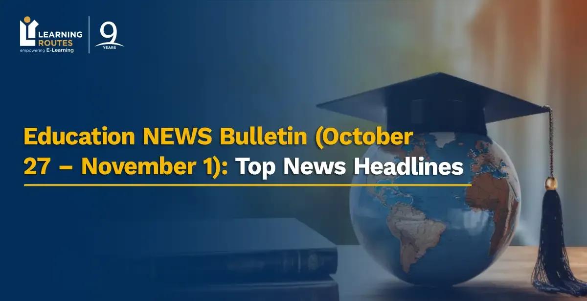 Education NEWS Bulletin (October 27 – November 1): Top News Headlines 