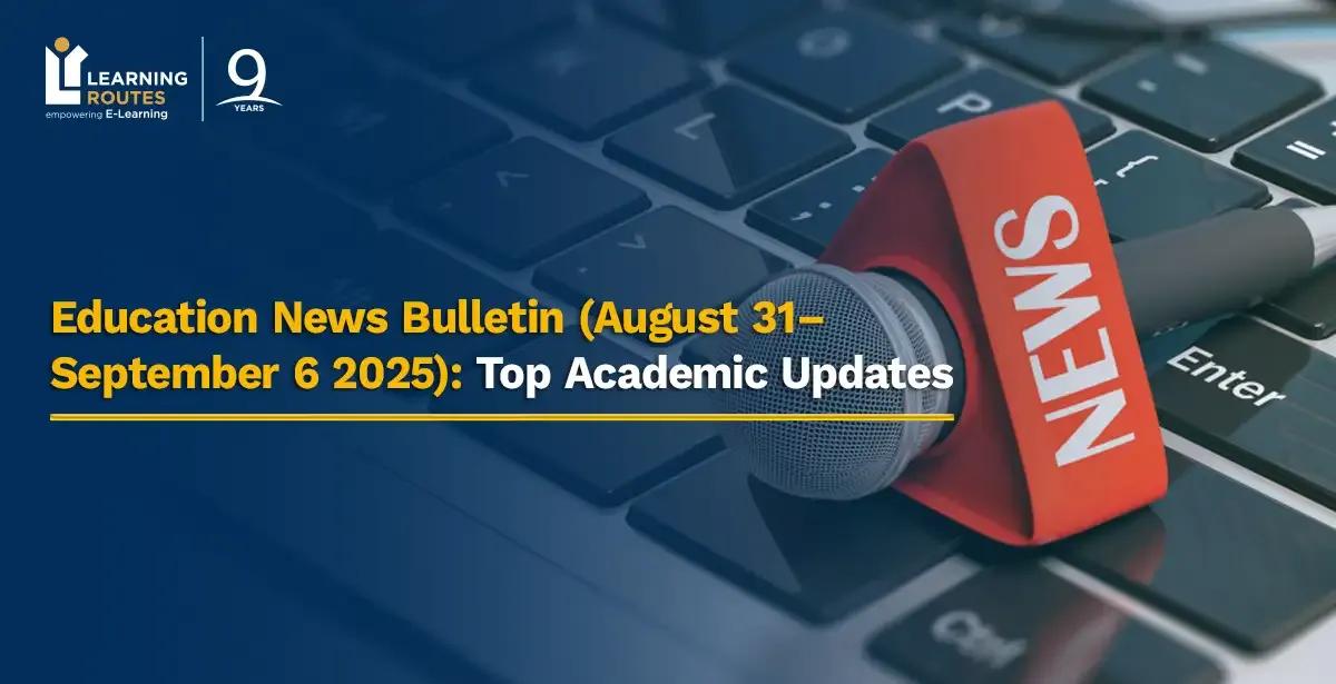 Education News Bulletin (August 31– September 6 2025): Top Academic Updates