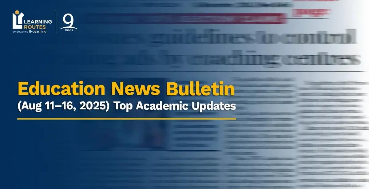 Education News Bulletin (Aug 11–16, 2025): Top Academic Updates