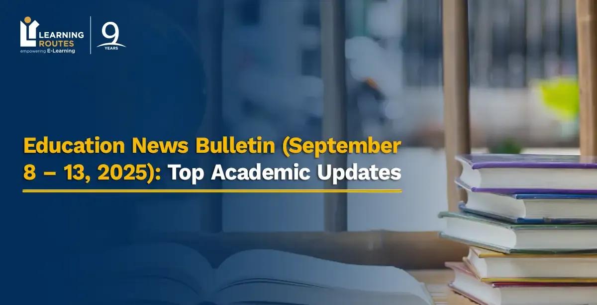 Education News Bulletin (September 8 – 13, 2025): Top Academic Updates