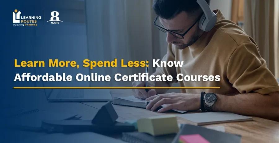 Learn More, Spend Less: Know Affordable Online Certificate Courses