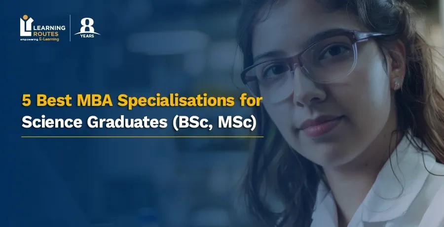 5 Best MBA Specialisations for Science Graduates (BSc, MSc)