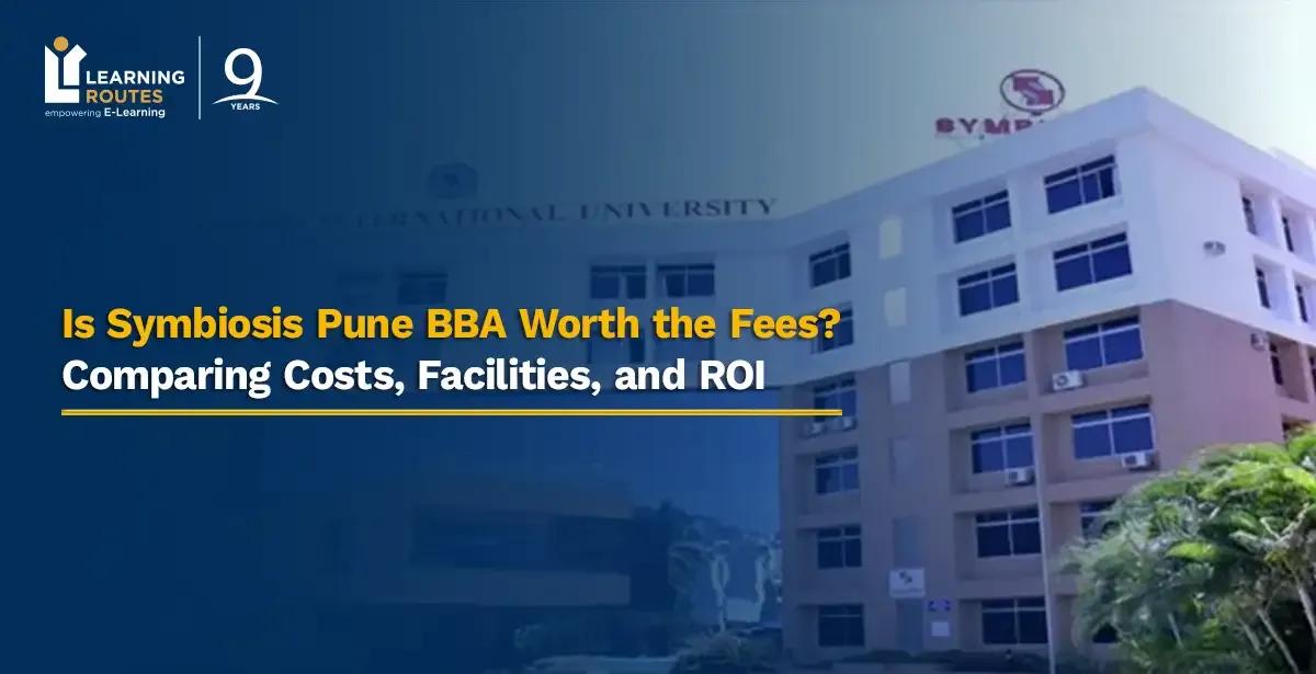 Is Symbiosis Pune BBA Worth the Fees? Comparing Costs, Facilities, and ROI