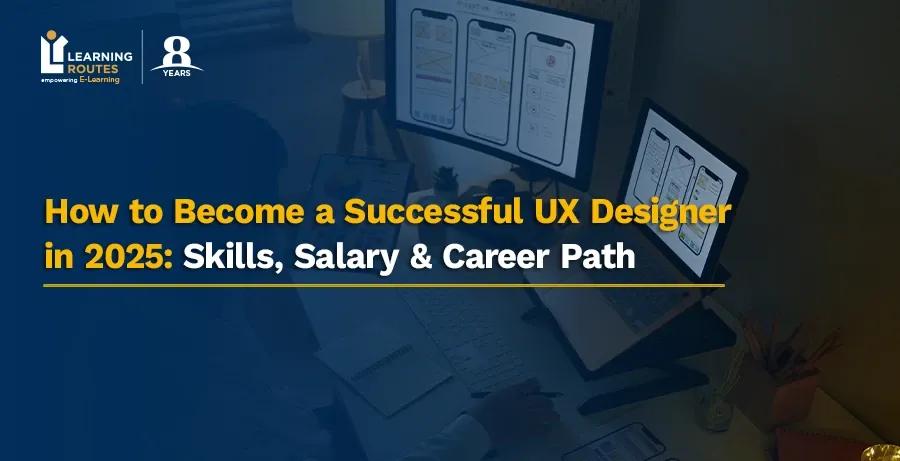 How to Become a Successful UX Designer in 2025: Skills, Salary & Career Path