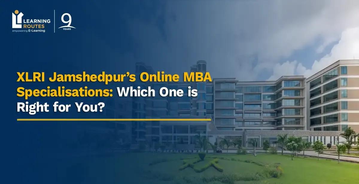XLRI Jamshedpur’s Online MBA Specialisations: Which One is Right for You?