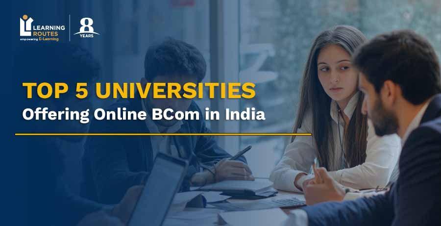 Top 5 Universities Offering Online BCom Degree in India: A Detailed Comparison