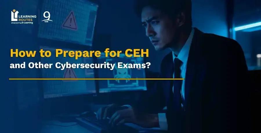 How to Prepare for CEH and Other Cybersecurity Exams?