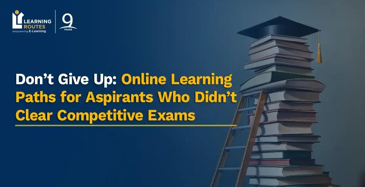 Don’t Give Up: Online Learning Paths for Aspirants Who Didn’t Clear Competitive Exams