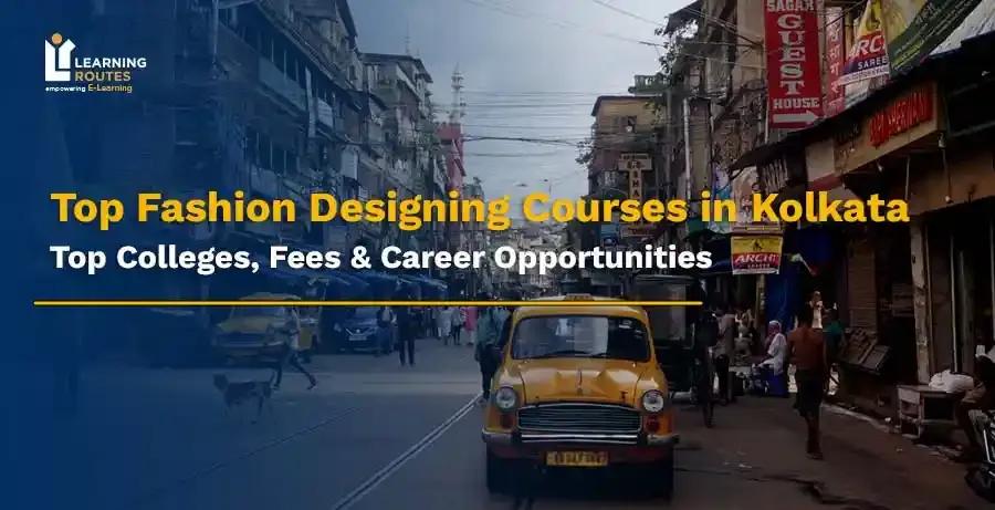 Top Fashion Designing Courses in Kolkata: Top Colleges, Fees & Career Opportunities