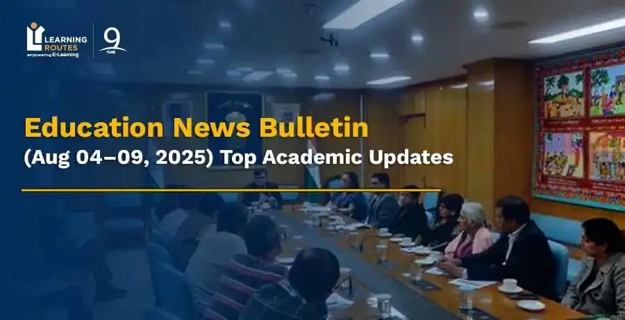 Education News Bulletin (Aug 04–09, 2025): Top Academic Updates