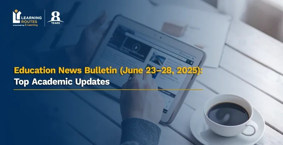 Education News Bulletin (June 23–28, 2025): Top Academic Updates