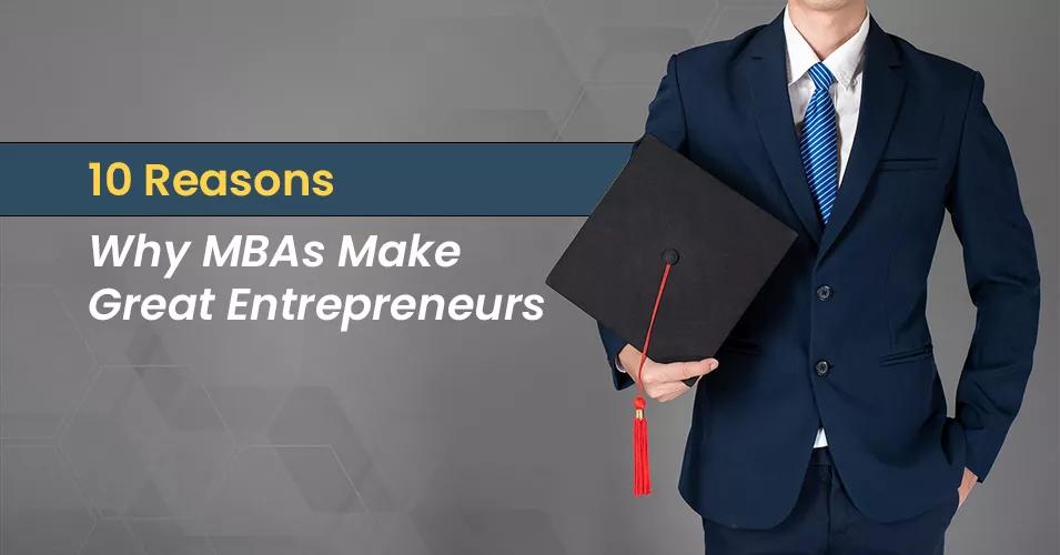 10 Reasons Why MBAs Make Great Entrepreneurs