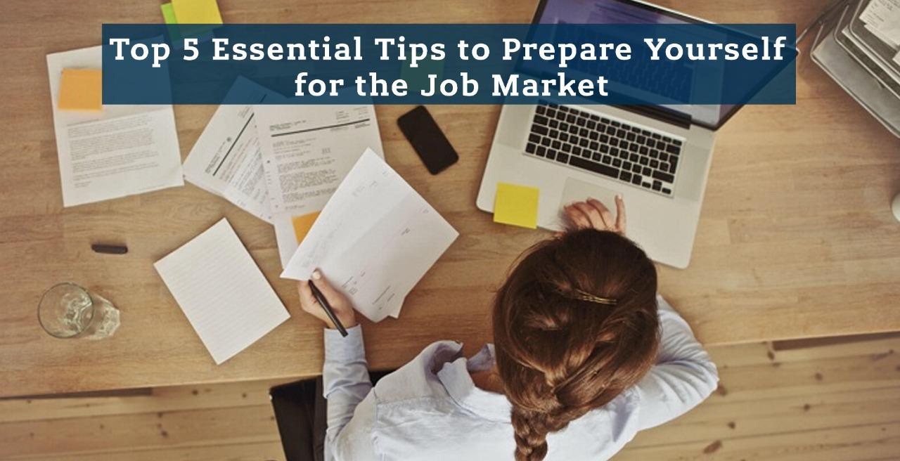 Top 5 Essential Tips to Prepare Yourself for the Job Market