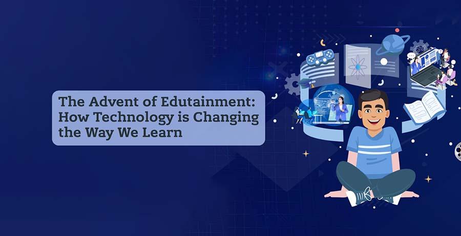 The Advent of Edutainment: How Technology is Changing the Way We Learn