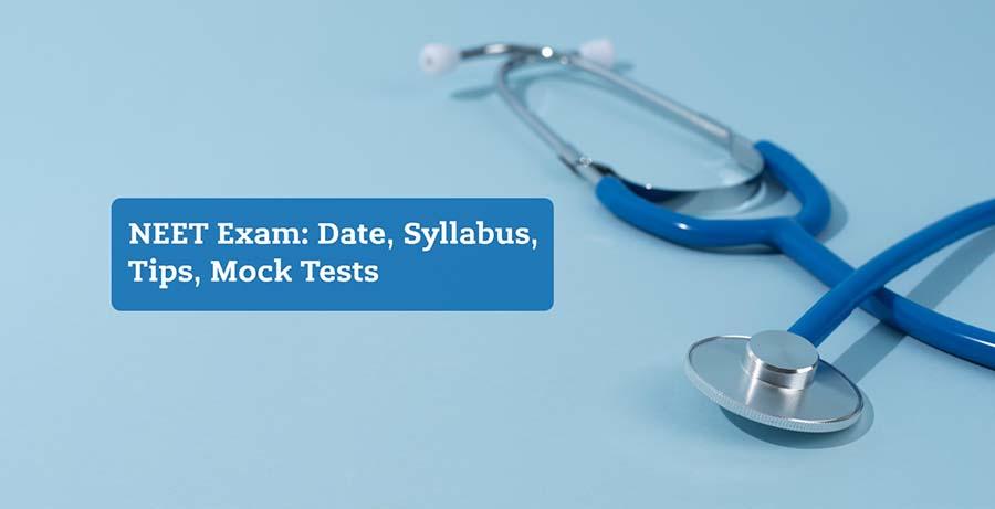 NEET Exam: Date, Syllabus, Tips, Mock Tests