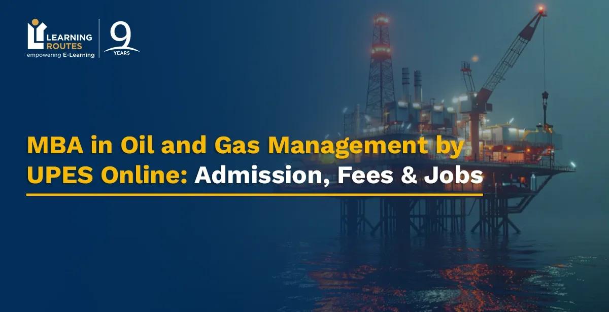 MBA in Oil and Gas Management by UPES Online: Admission, Fees & Jobs