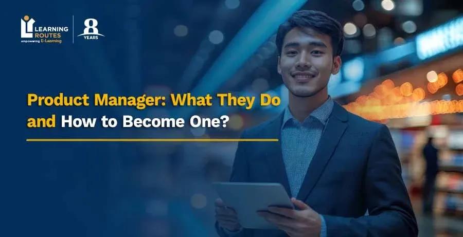 Product Manager: What They Do and How to Become One?